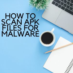 How to scan apk files for malware